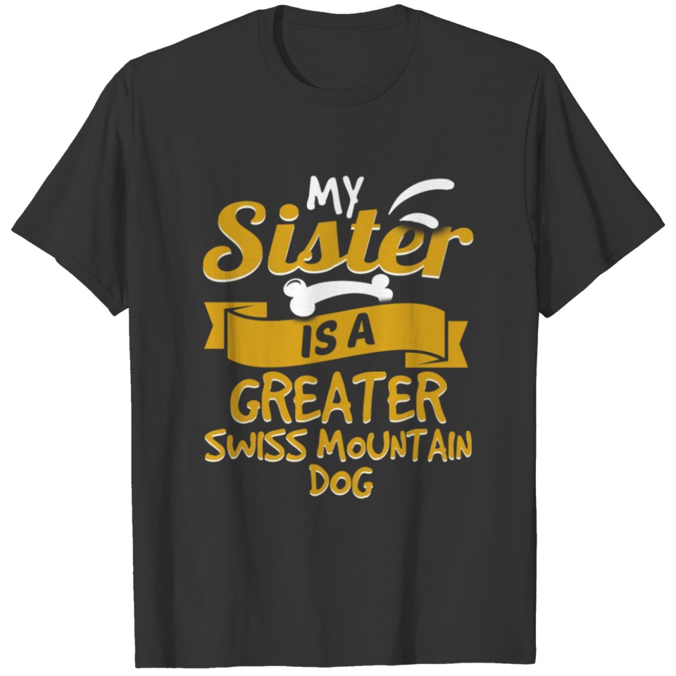 My Sister Is A Greater Swiss Mountain Dog T Shirts