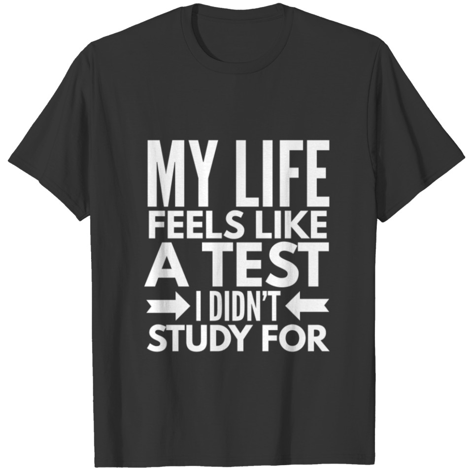 My life feels like a test I didn't study for T-shirt