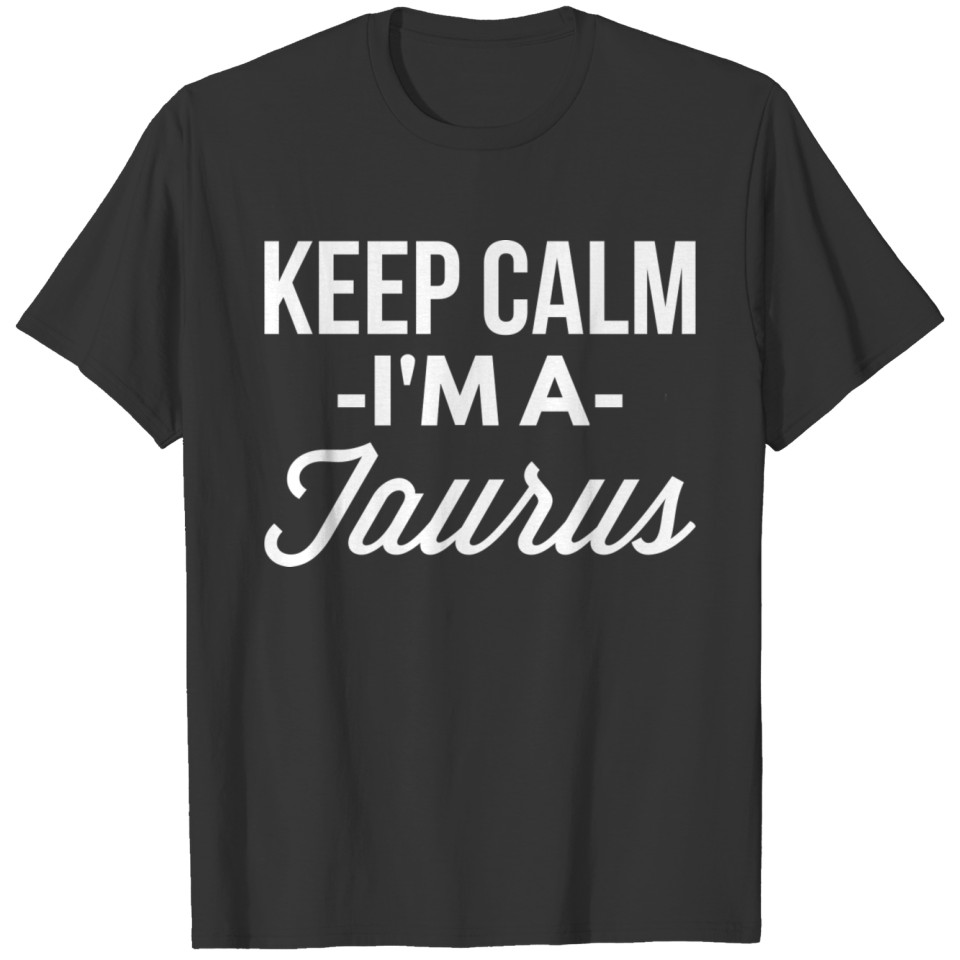 Keep Calm I'm a Taurus T Shirts
