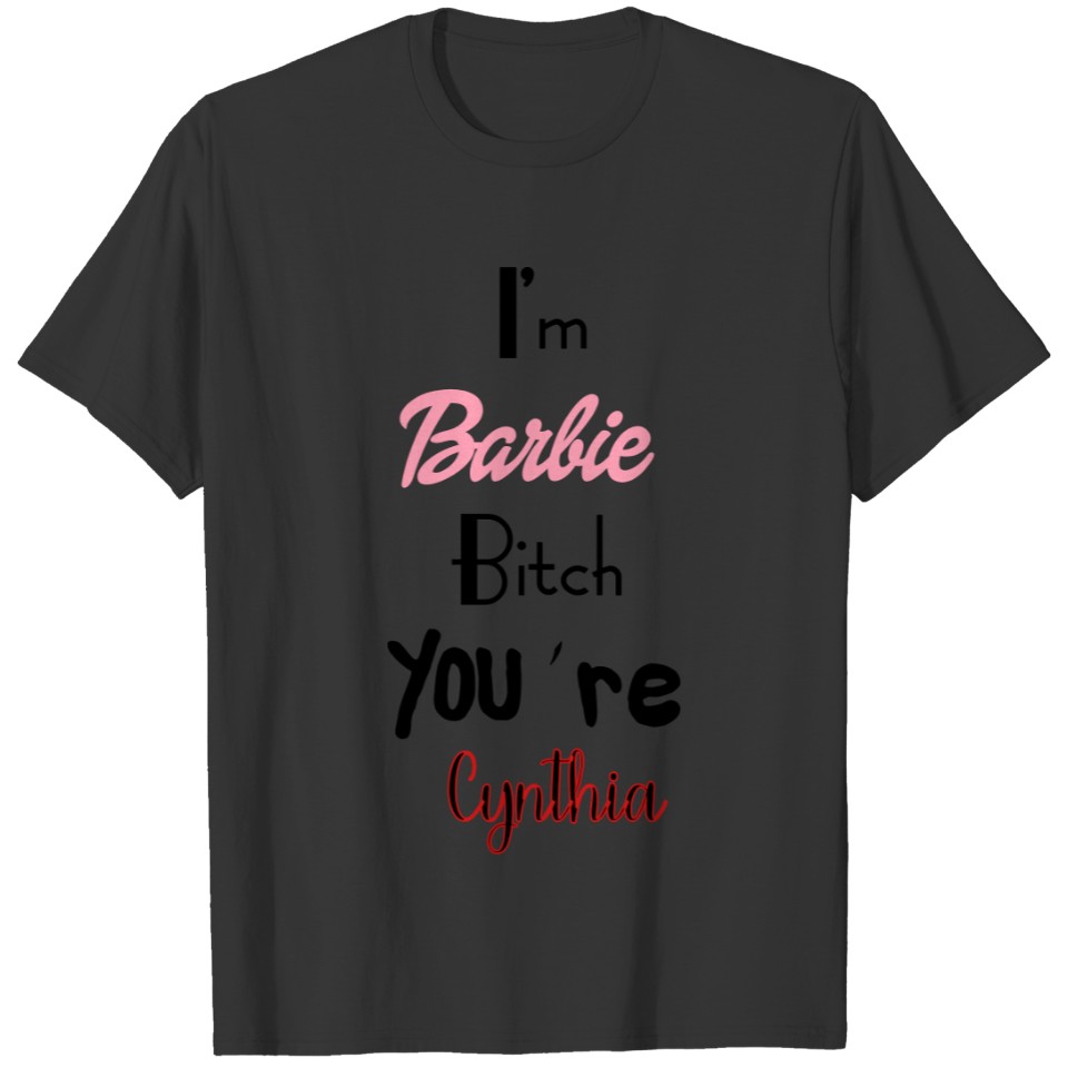 I m Barbie Bitch You're Cynthia T Shirts