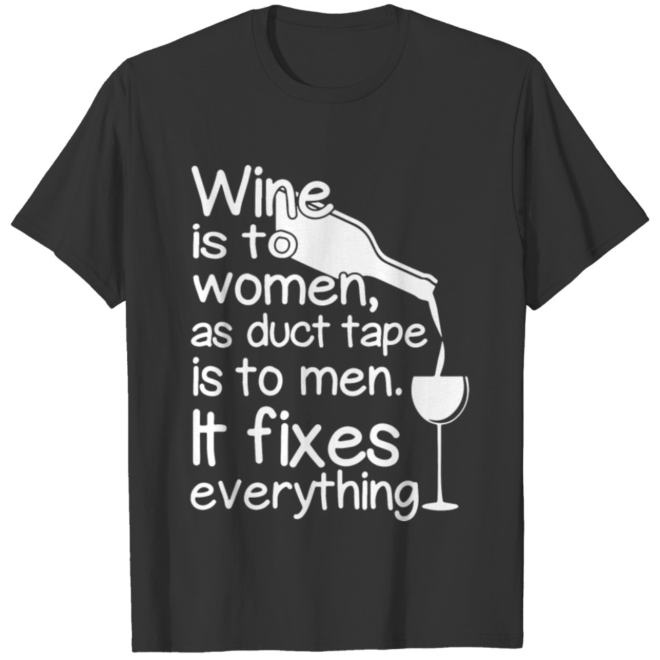 Wine is to women as duct tape is to men it fixes e T Shirts