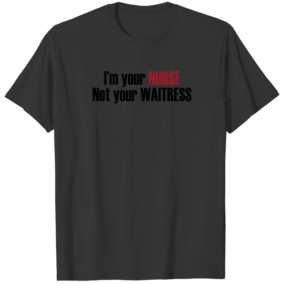 I'm your nurse not your waitress T-shirt