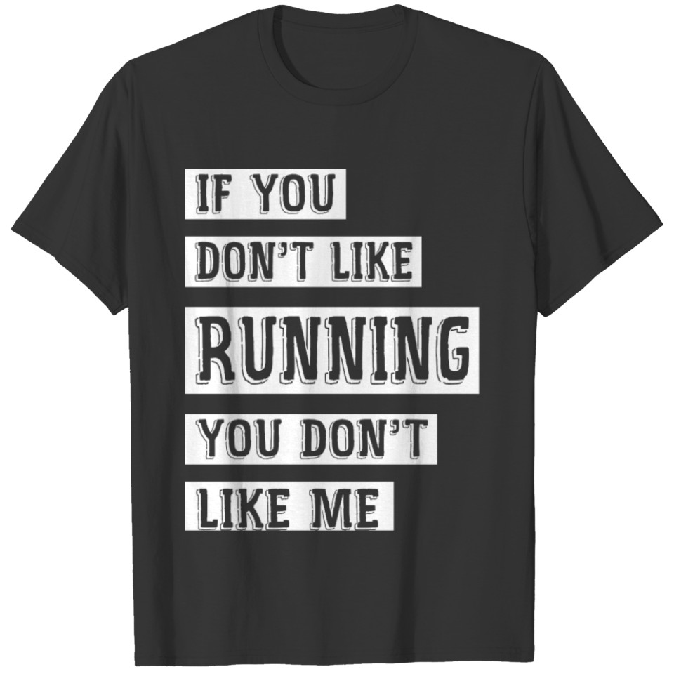 If You Don't Like Running, You Don't Like Me T-shirt