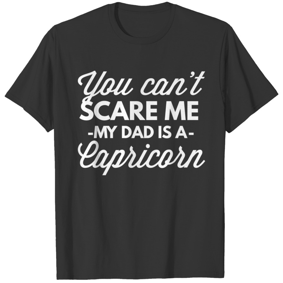 You can't scare me my dad is a Capricorn T-shirt