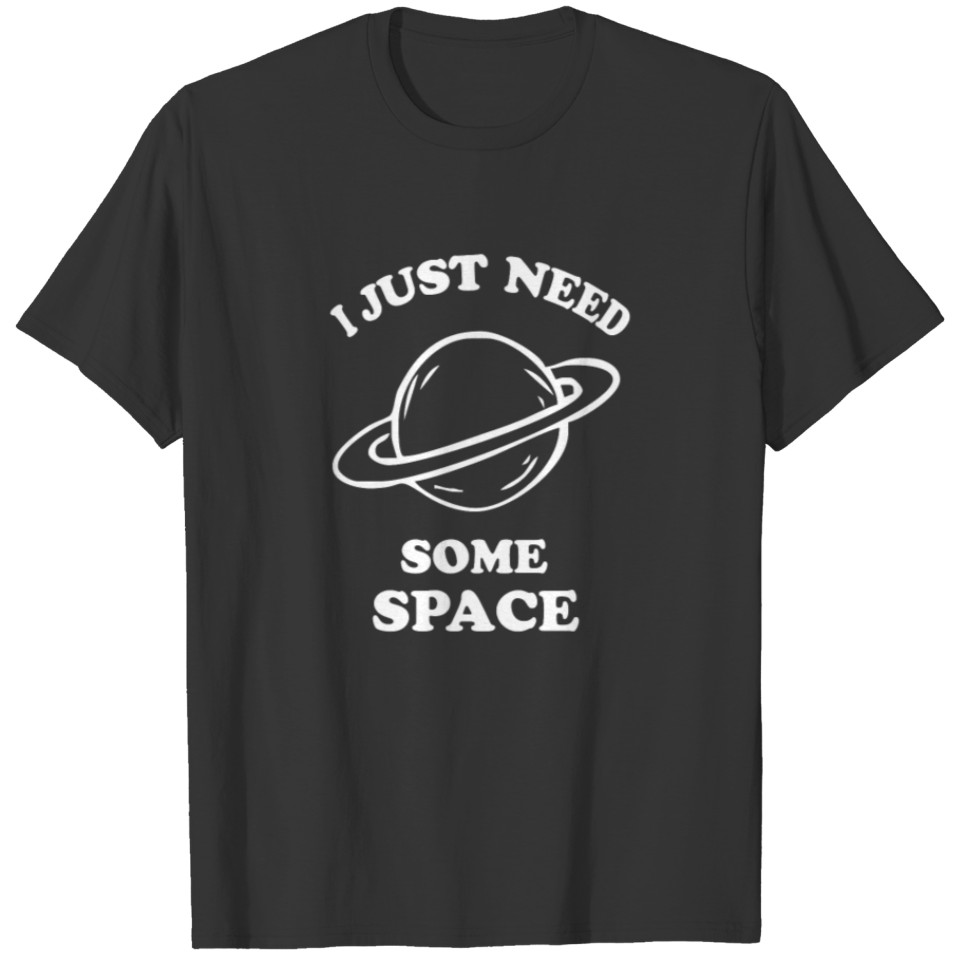 I just need some space Funny T-shirt
