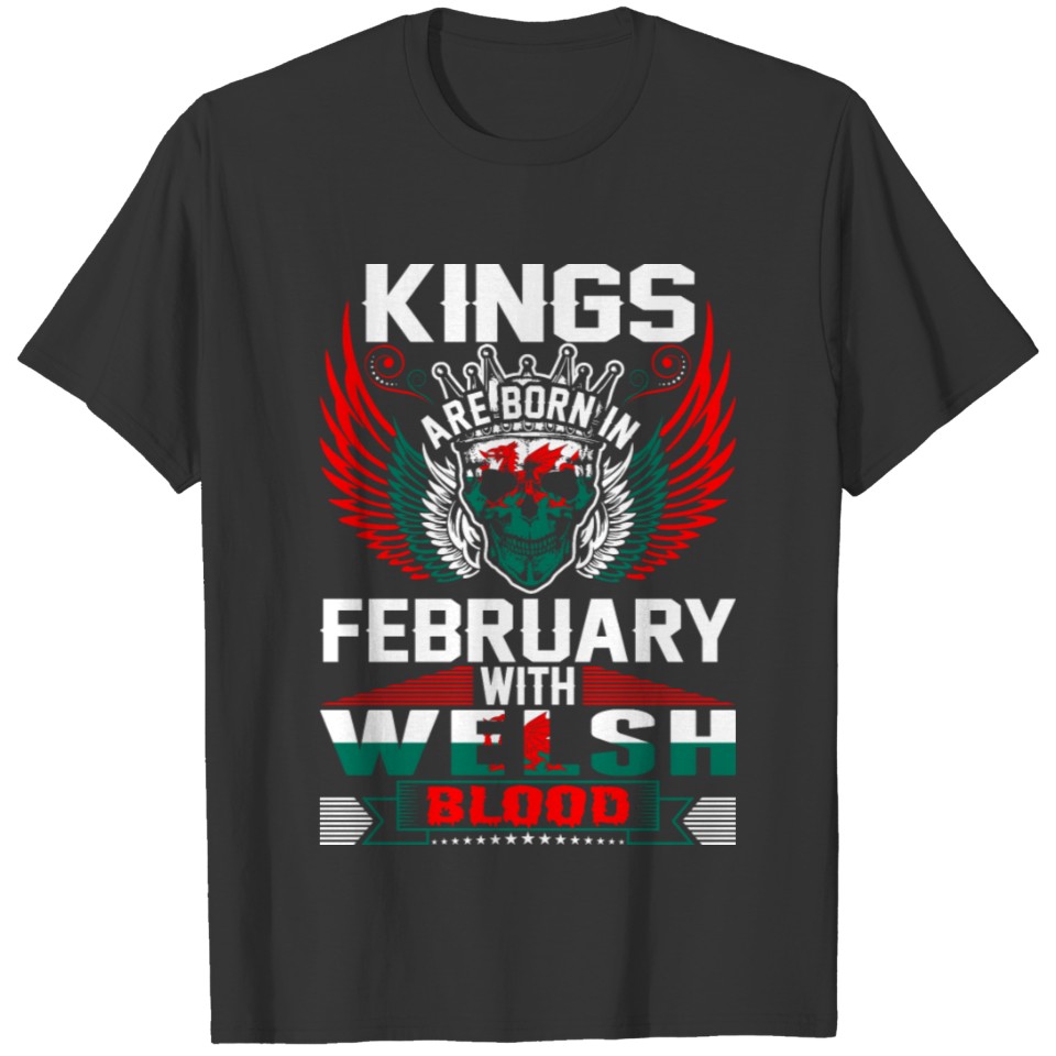 Kings Are Born In February With Welsh Blood T-shirt