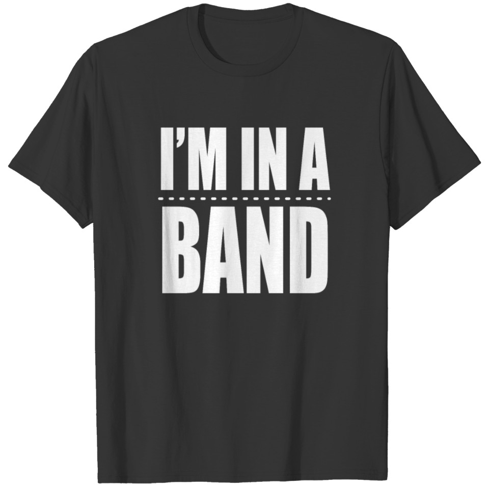 I m in a band Funny Saying T-shirt