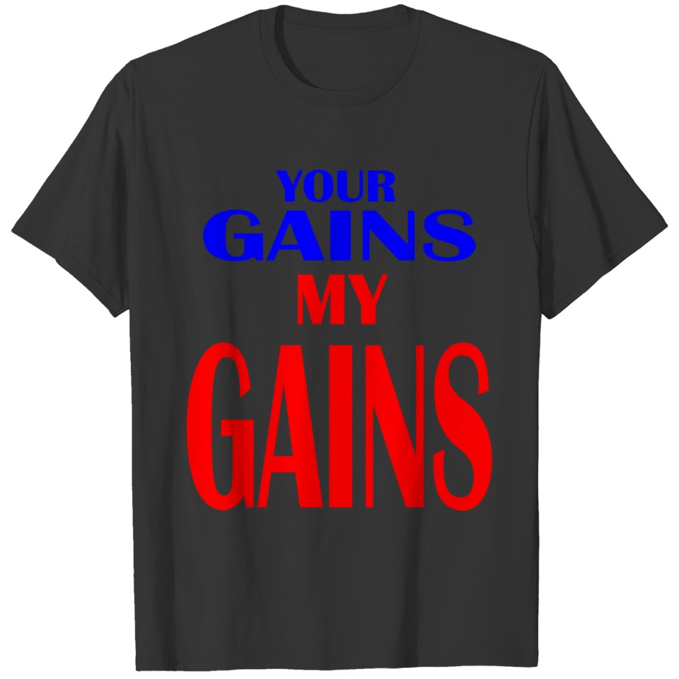 your gains my gains T-shirt