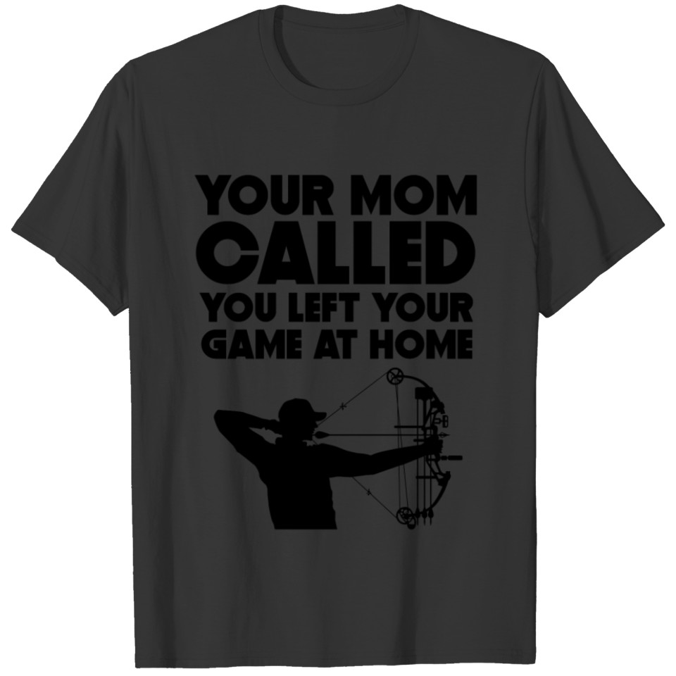 Your Mom Called You Left Your Game At Home Archery T Shirts