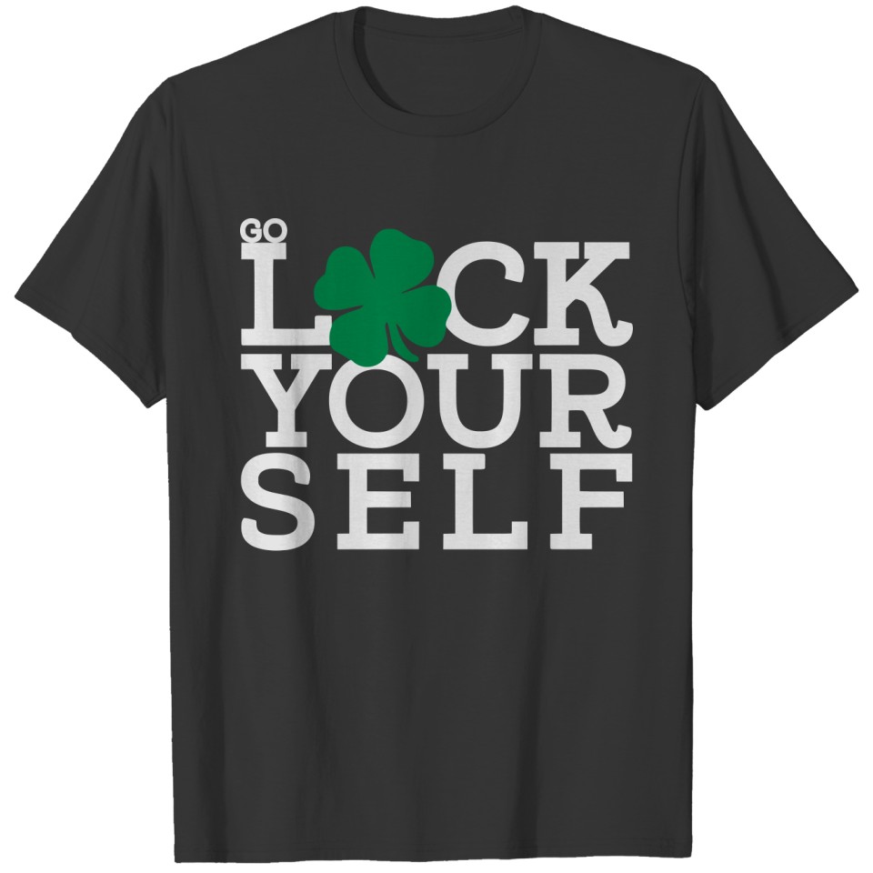 go luck yourself - St Patrick's day Irish shamrock T-shirt