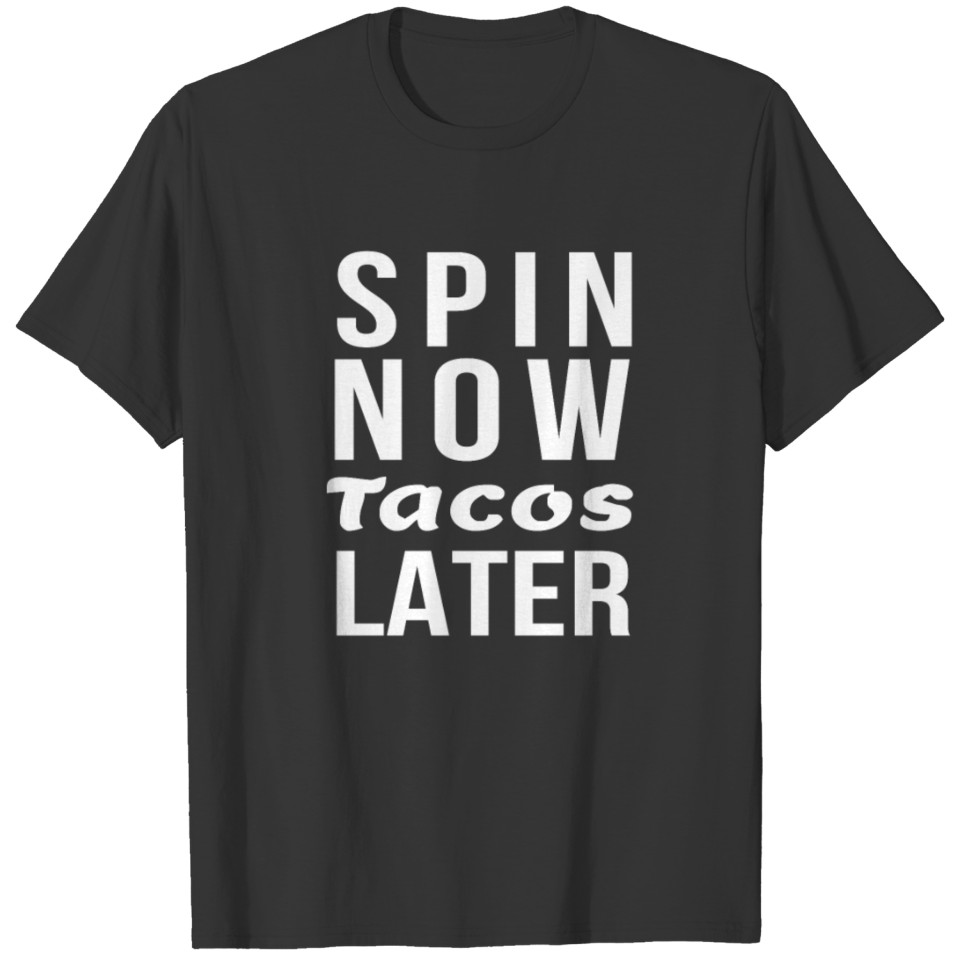 Spin Now Tacos Later T-shirt
