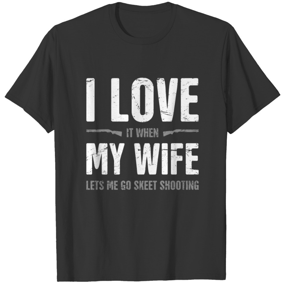 I Love My Wife - Funny Skeet Shooting Quote T-shirt