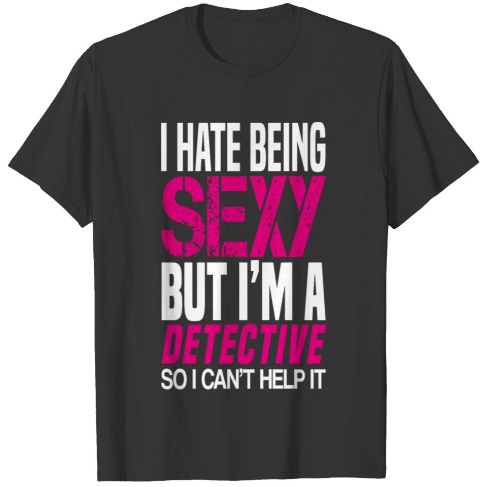 I hate being sexy - detective gift shirt T-shirt