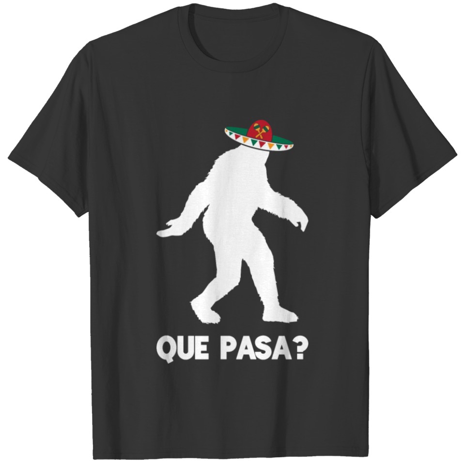 Que Pasa Bigfoot What's Up Cinco De Mayo Pun Humor T-shirt
