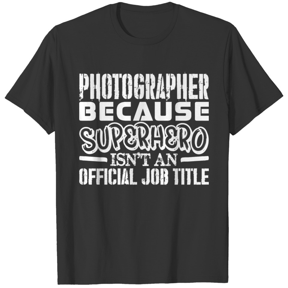 Photographer Because Superhero Official Job Title T Shirts