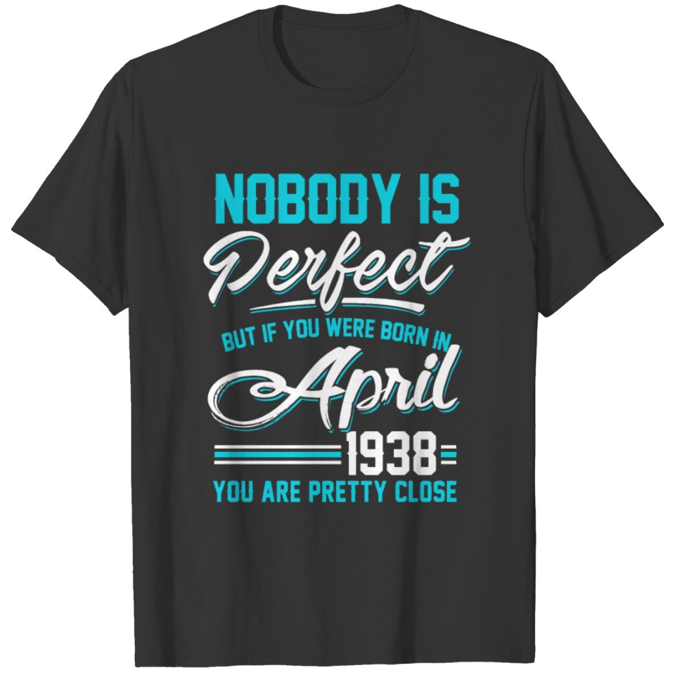 April 1938 You are pretty close perfect T-shirt