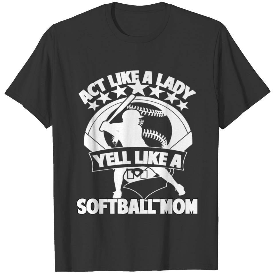Act Like A Lady Yell Like A Softball Mom T Shirt T-shirt