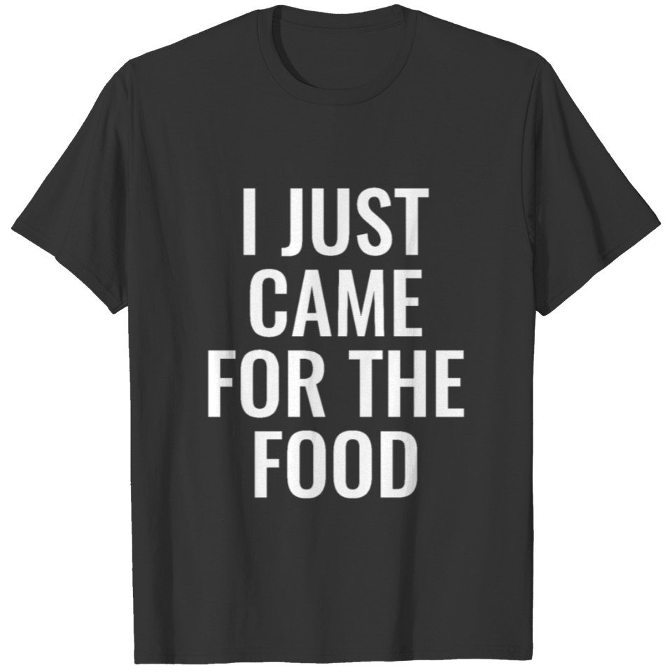 FOOD - I came just for the food T-shirt