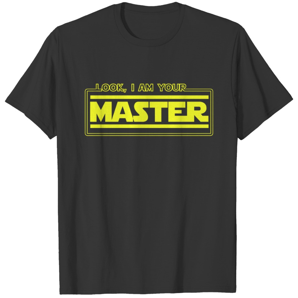 Look, I Am Your Master T-Shirt - Funny Maestro T-shirt