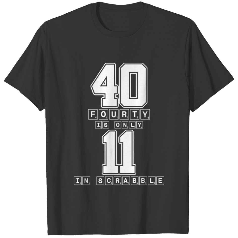 Fourty Is Only 11 In Scrabble - Funny Nerd Game T-shirt