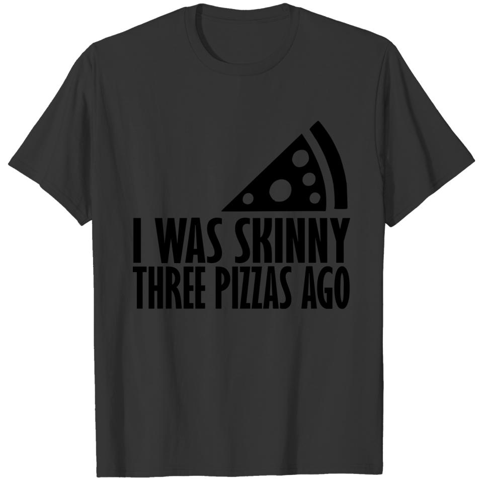 i was skinny three pizza ago T-shirt