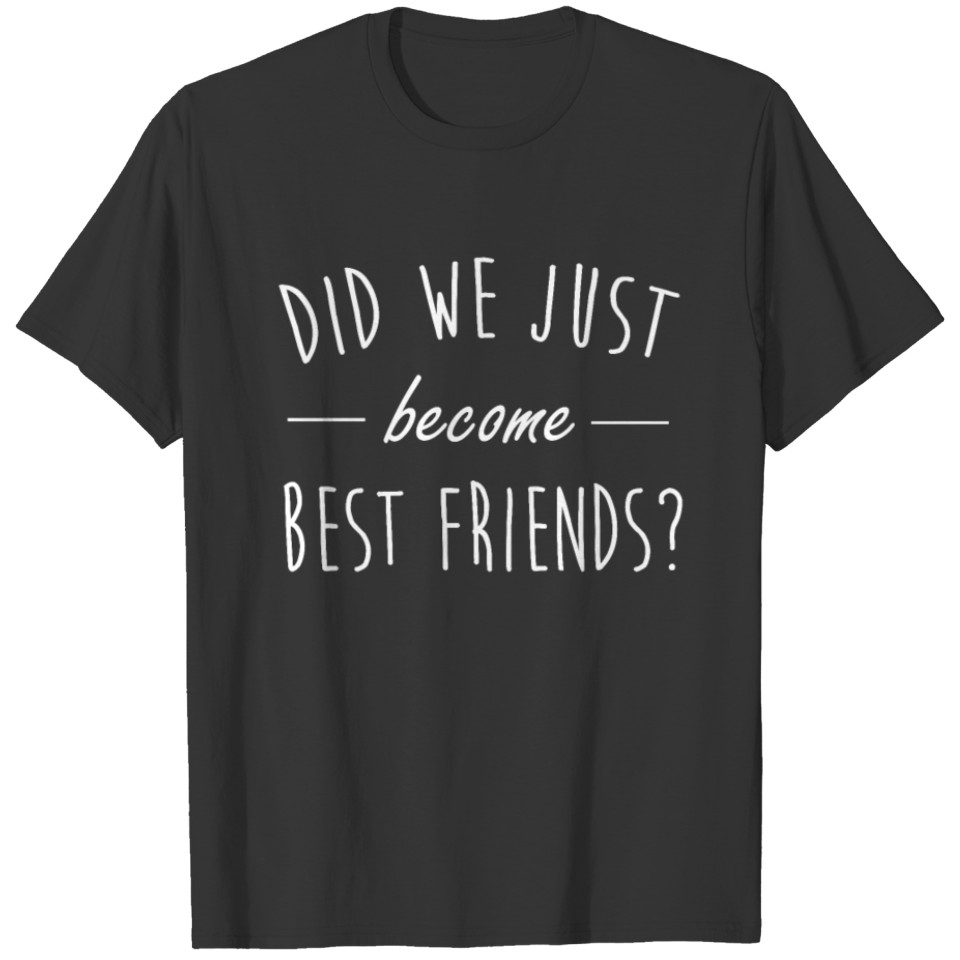 Did We Just Become Best Friends T Shirt T-shirt