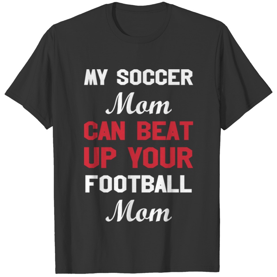 Soccer Mom Can Beat Up Your Football Mom T-shirt