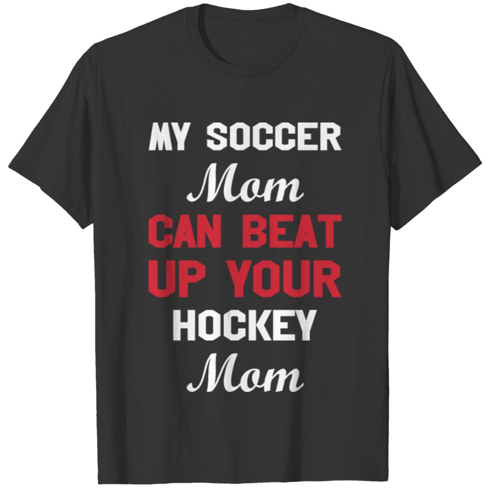 Soccer Mom Can Beat Up Your Hockey Mom T-shirt