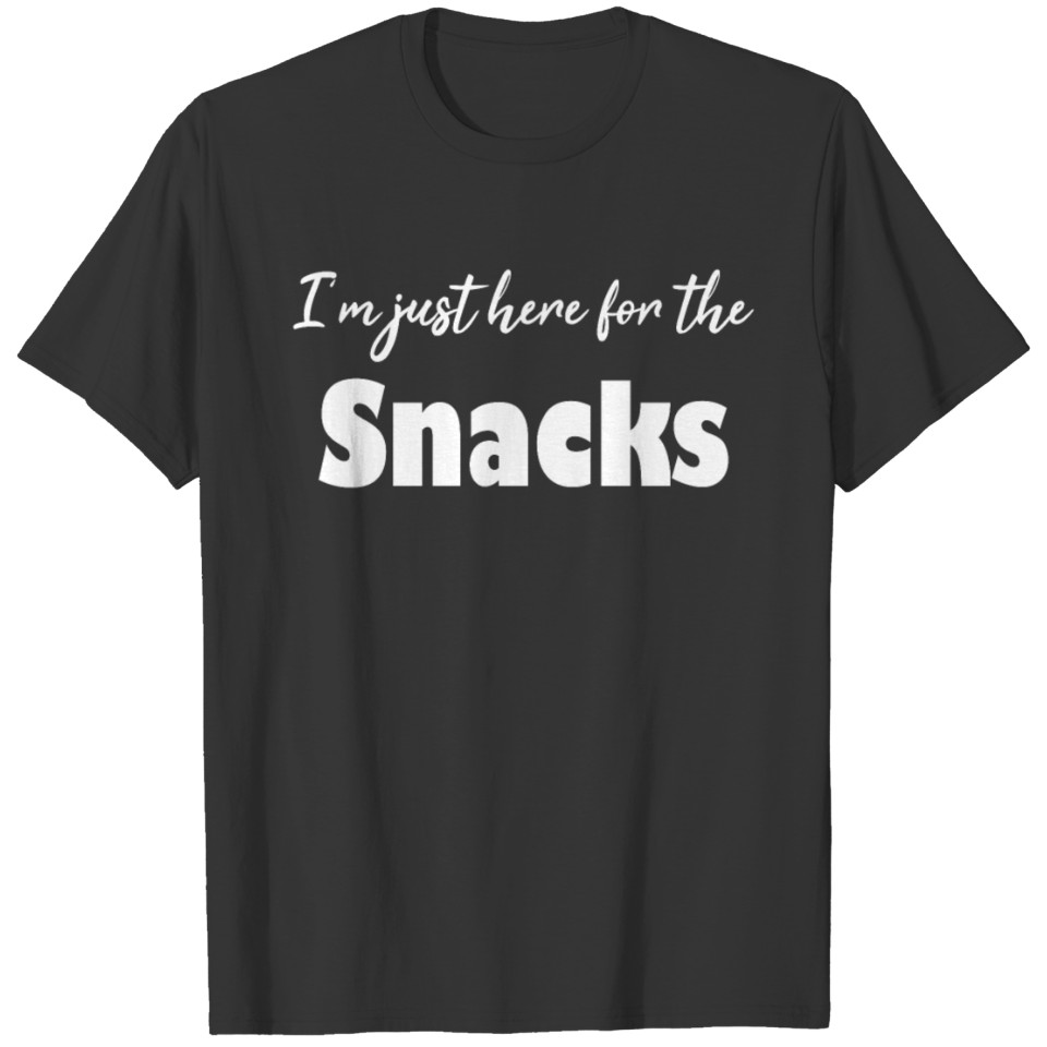 I'm just here for the snacks T Shirts