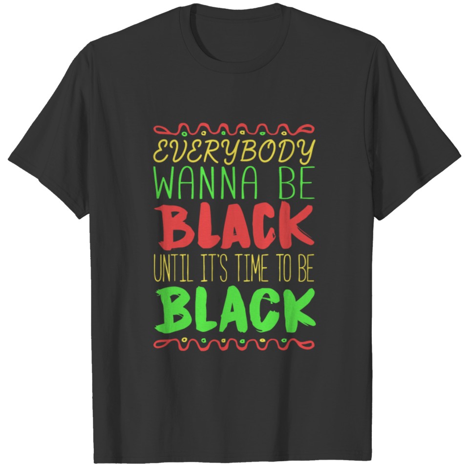 Everybody wanna be Black T-shirt
