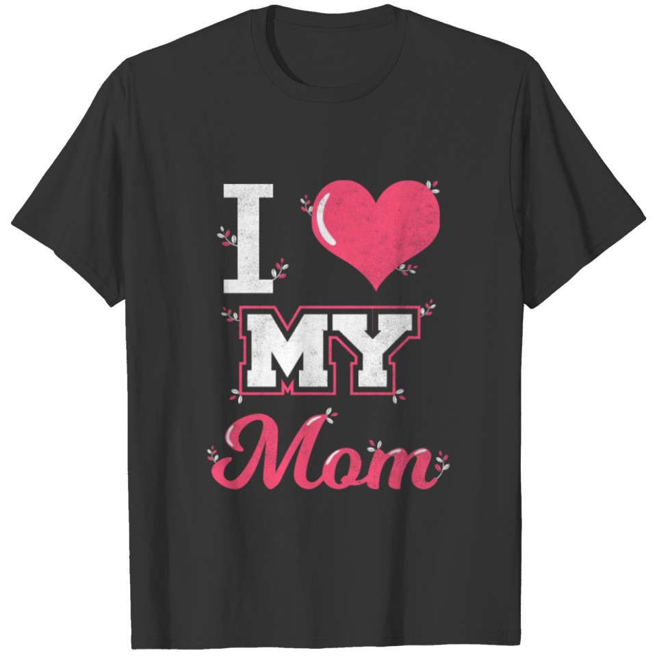 Mom T-shirt: I love My Mom Shirt for You! T-shirt