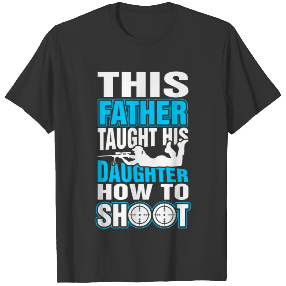 This Father Taught His Daughter How To Shoot T-shirt