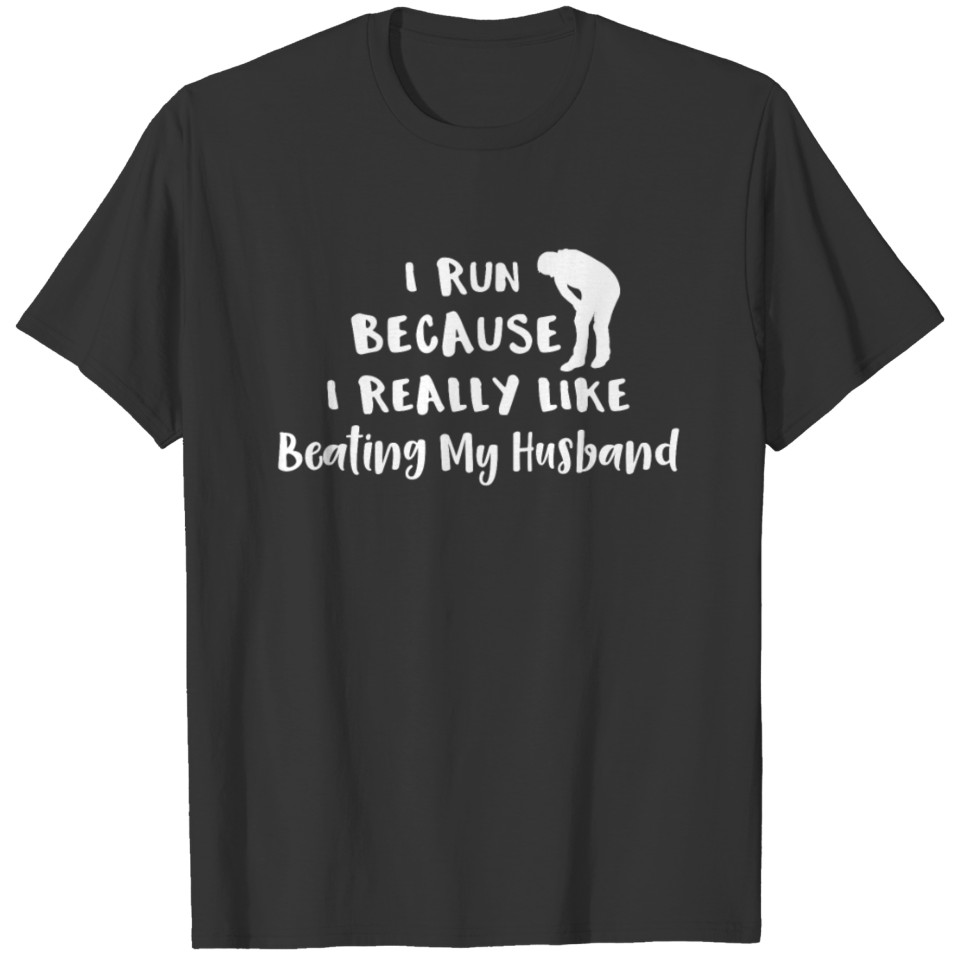 Running I Run Because I Like Beating My Husband T-shirt