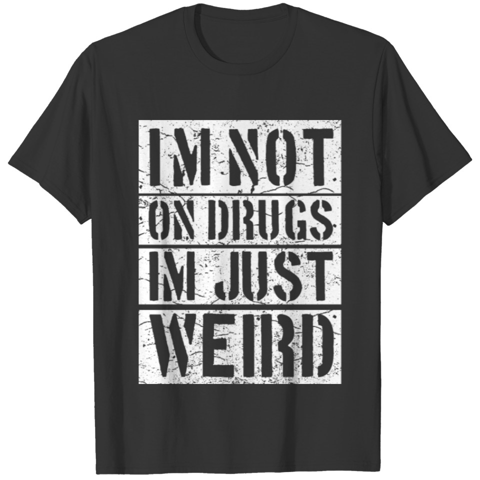 I m not on drugs im just weird wh T-shirt