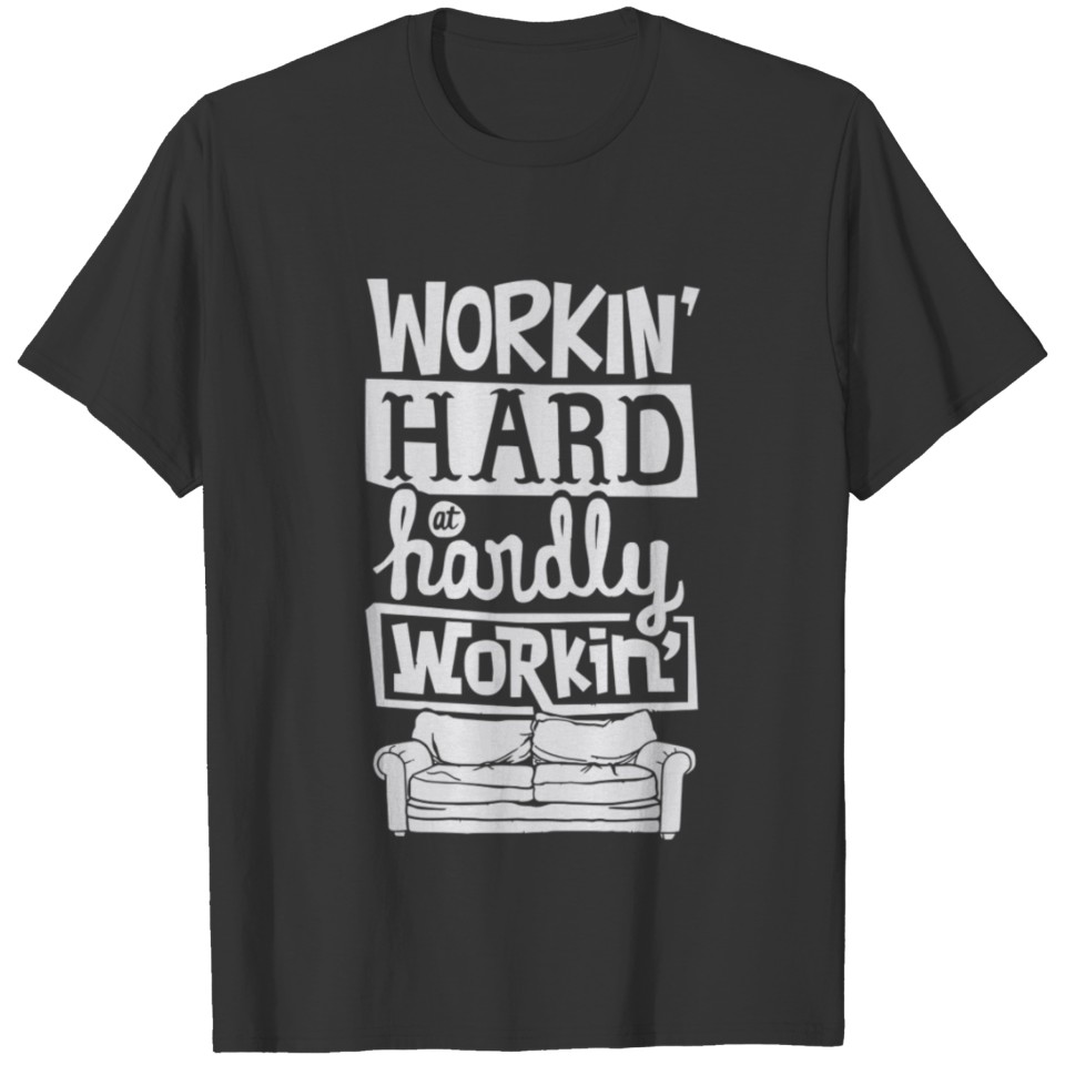 Workin Hard Hardly Workin T-shirt