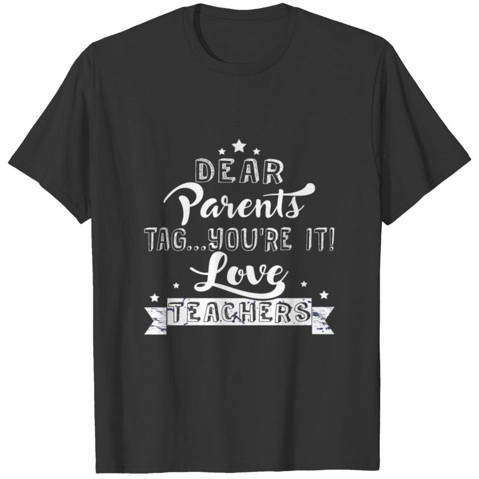 Dear Parents Tag You re It Love Teacher Funny Tee T-shirt