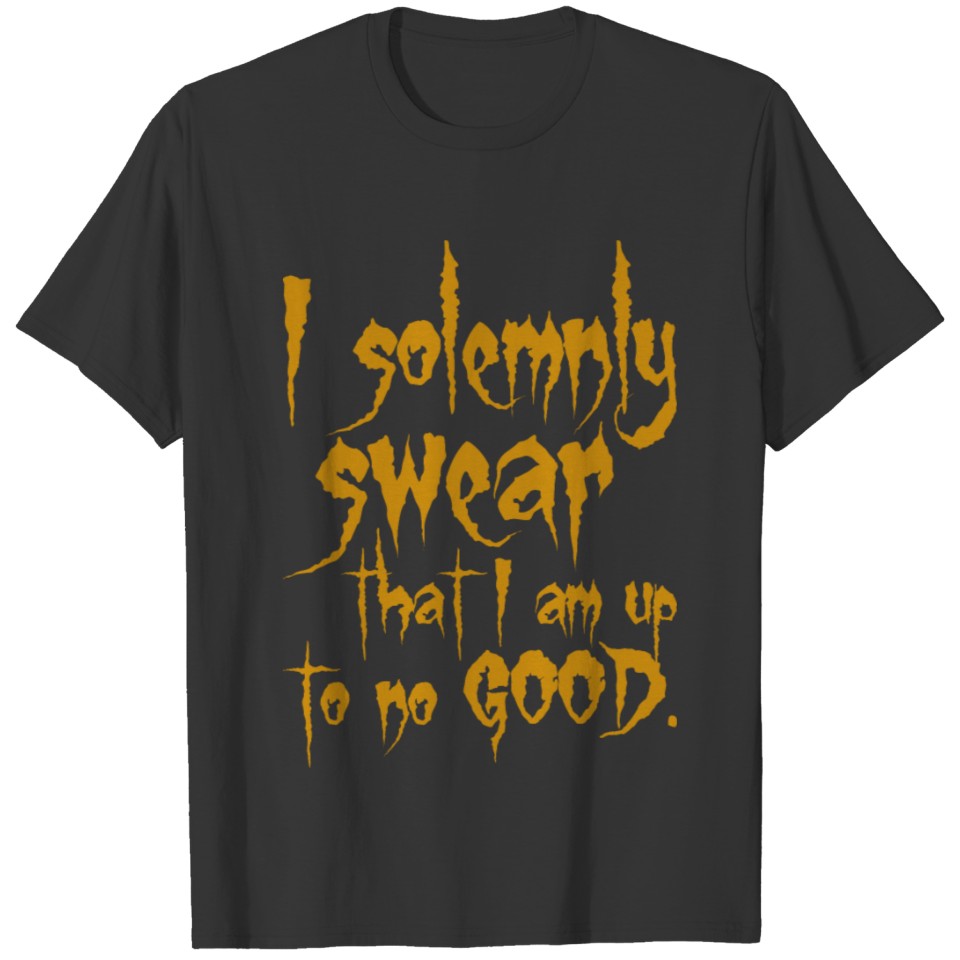 I Solemnly Swear That I Am Up to no Good T Shirts