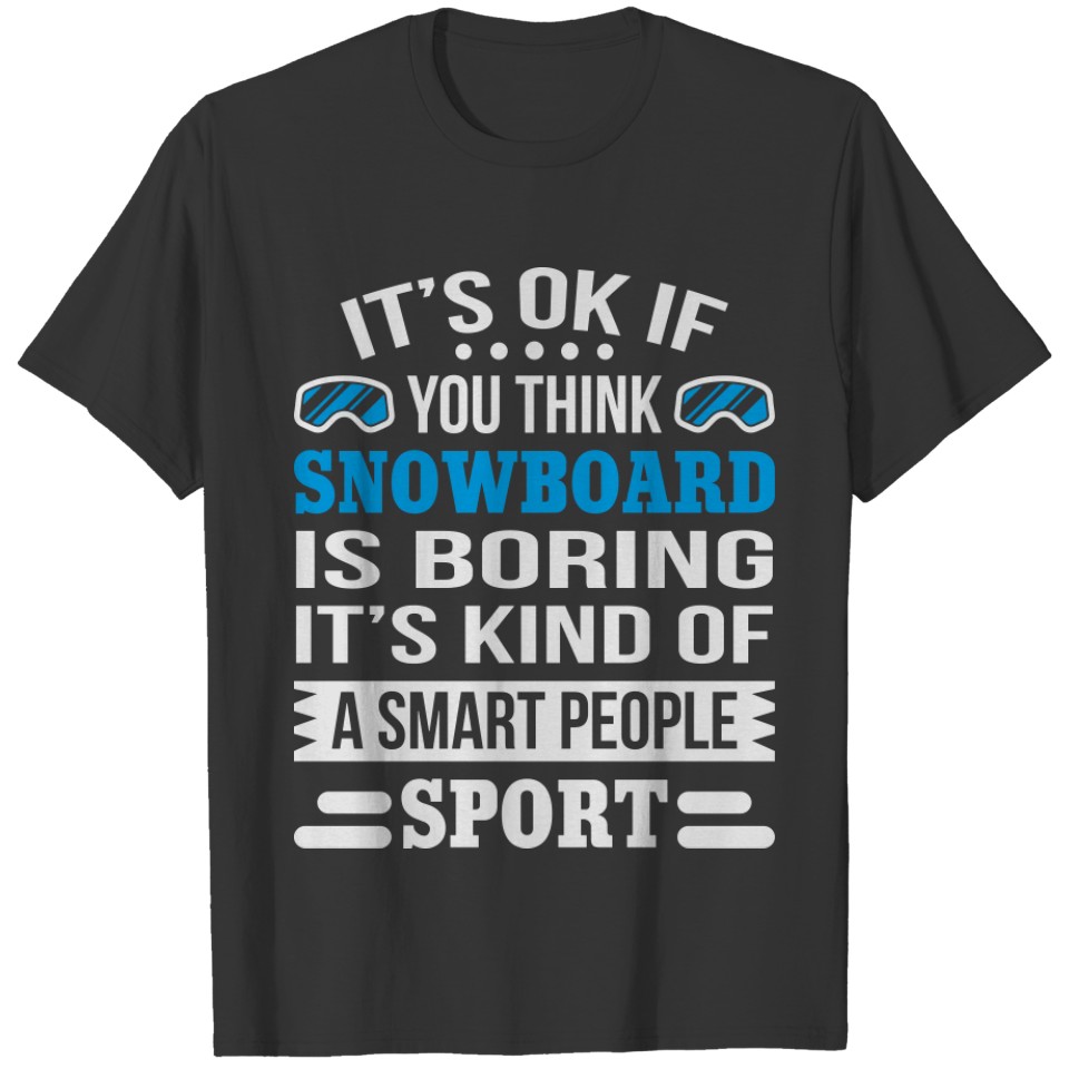 You Think Snowboard Is Boring T-shirt