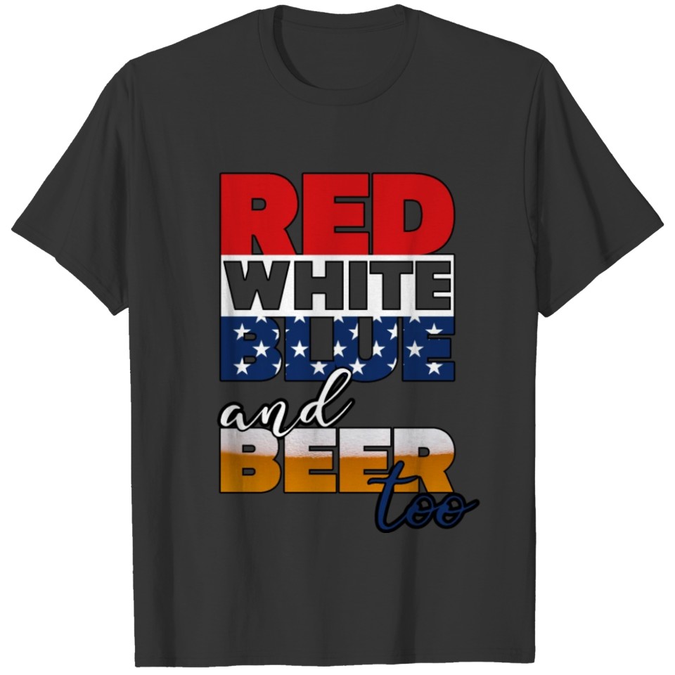 Red White Blue and Beer Too Funny Shirt for 4th of T-shirt
