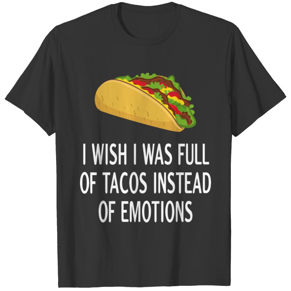 I wish I was full of Tacos instead of Emotions T-shirt