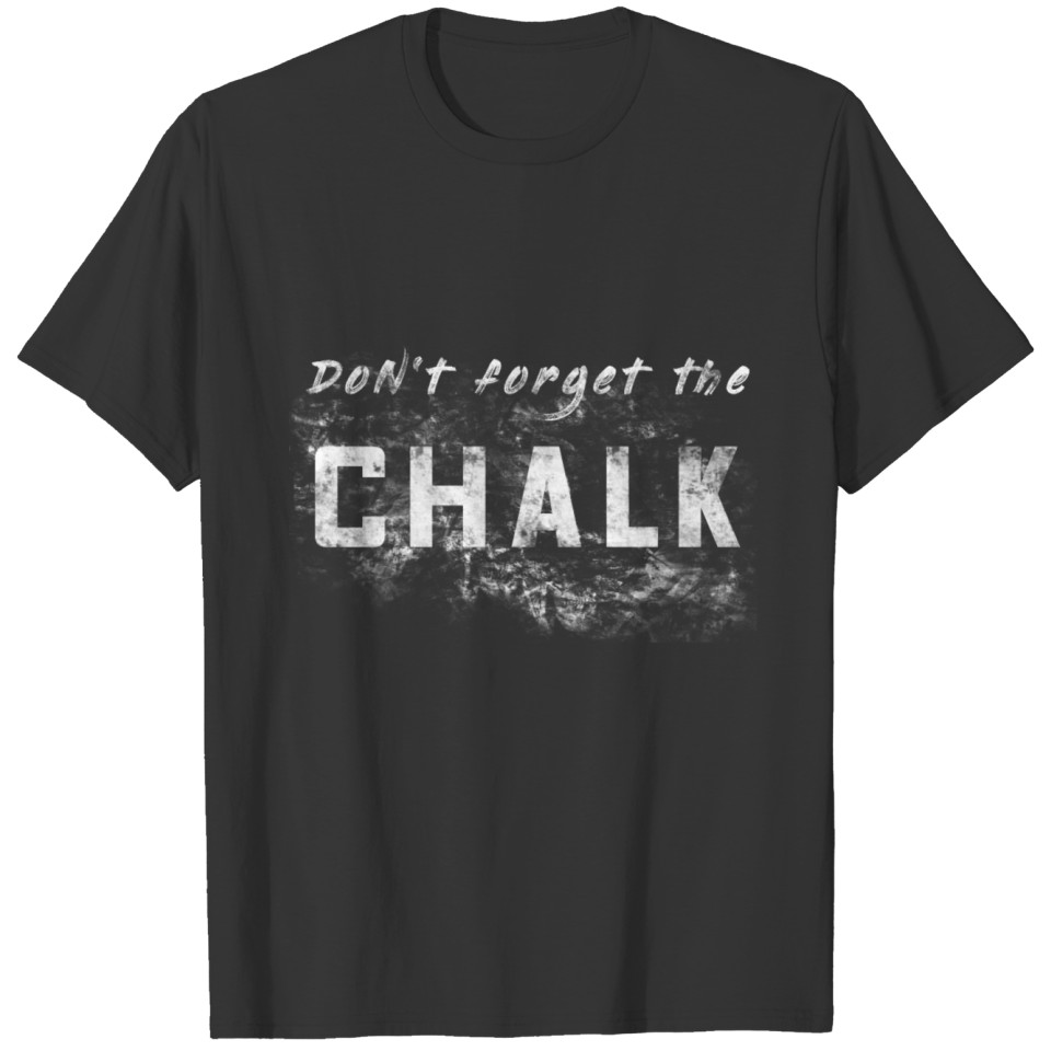 Dont forget the chalk T-shirt