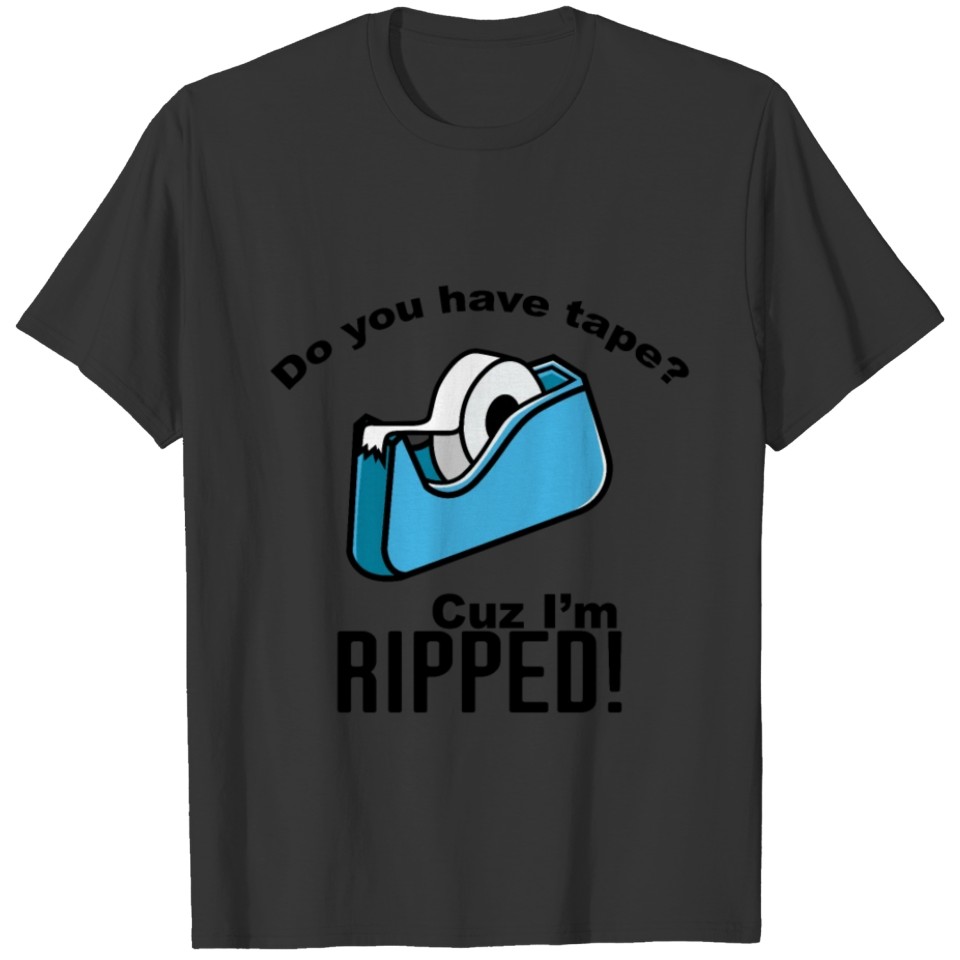 Do you have tape? Cuz' I'm ripped! - Funny Fitness T-shirt
