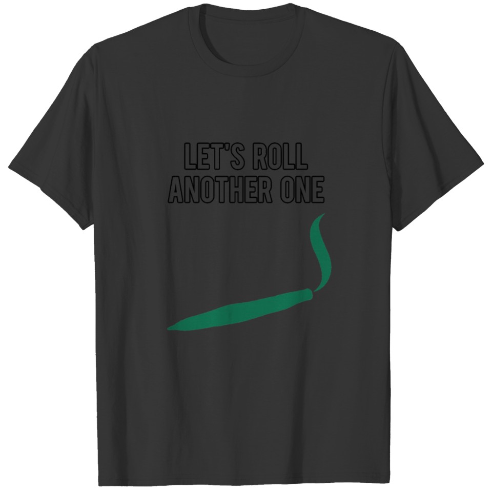 Let's Roll Another One T-shirt
