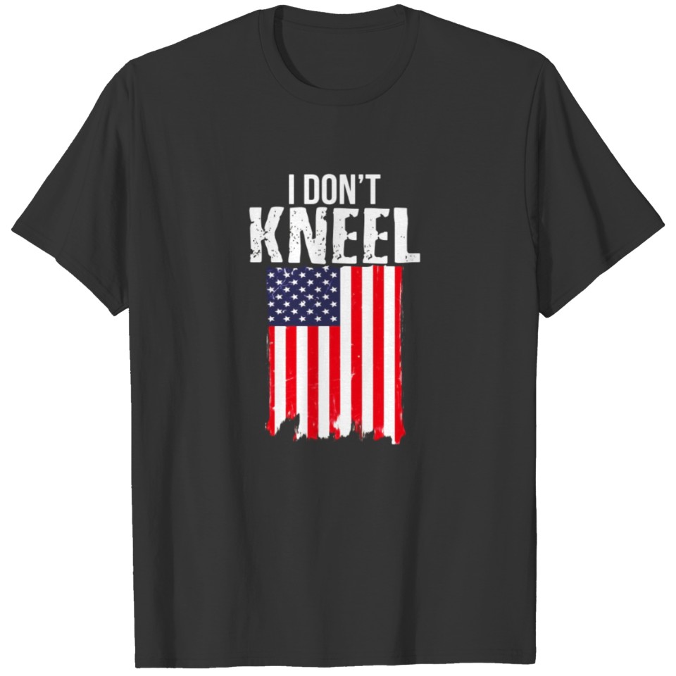 I Don't Kneel USA Flag T-Shirt Patriotic Stand For Anthem T-shirt