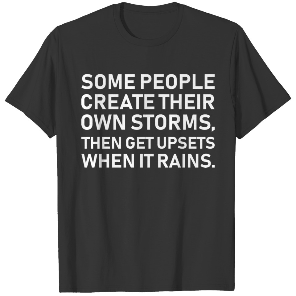 Some People Create Their Own Storms Upset T-shirt