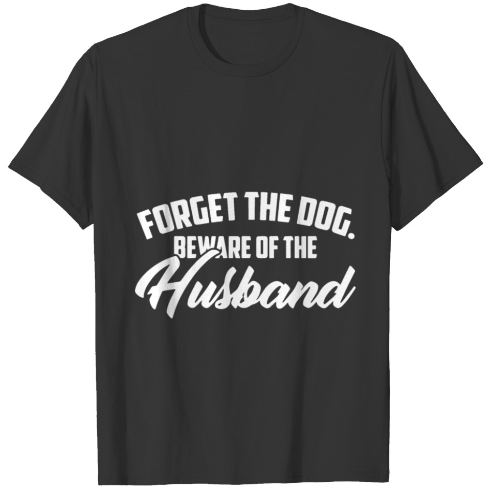 forget the dog beware of the dad t shirts T-shirt