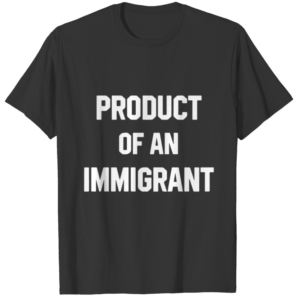 Product Of An Immigrant Anti Trump Democrat Love Y T-shirt
