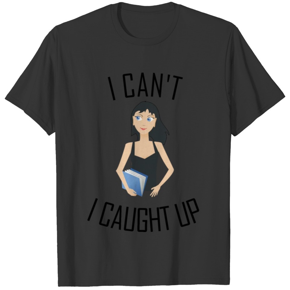 I can't. I caught up T-shirt