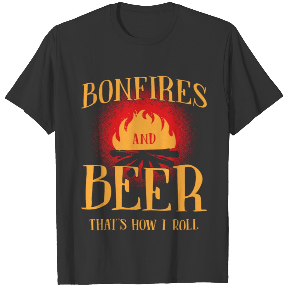Bonfires and Beer. That's how I roll. T-shirt