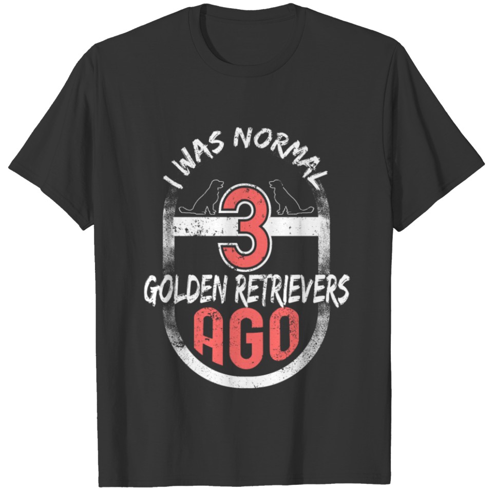 I Was Normal Three Golden Retrievers Ago T-shirt